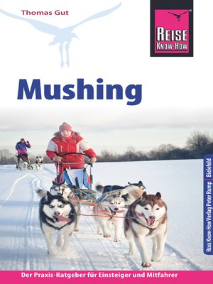 cover image of Reise Know-How Mushing--Hundeschlittenfahren Der Praxis-Ratgeber für Einsteiger und Mitfahrer (Sachbuch)